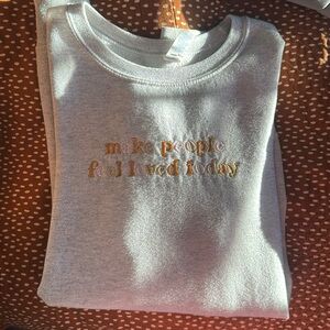 Make People Feel Loved Today Crewneck